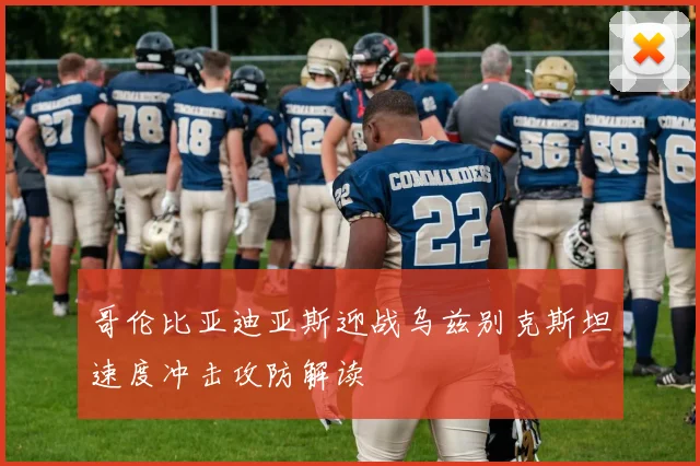 哥伦比亚迪亚斯迎战乌兹别克斯坦速度冲击攻防解读
