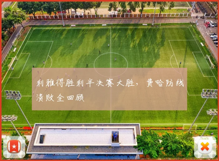 利雅得胜利半决赛大胜，费哈防线溃败全回顾