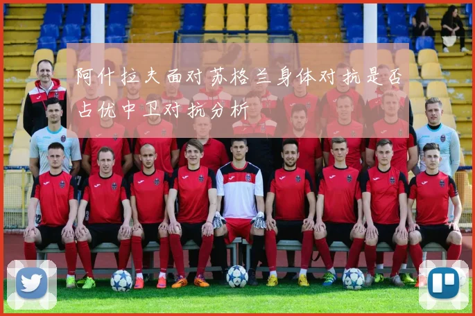 阿什拉夫面对苏格兰身体对抗是否占优中卫对抗分析