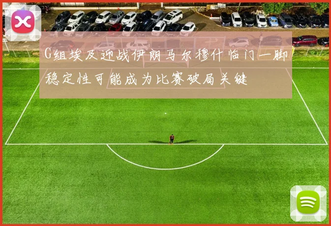 G组埃及迎战伊朗马尔穆什临门一脚稳定性可能成为比赛破局关键