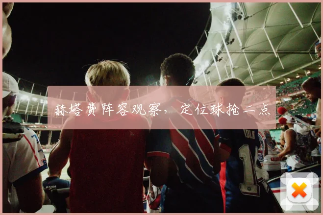 赫塔费阵容观察,定位球抢二点