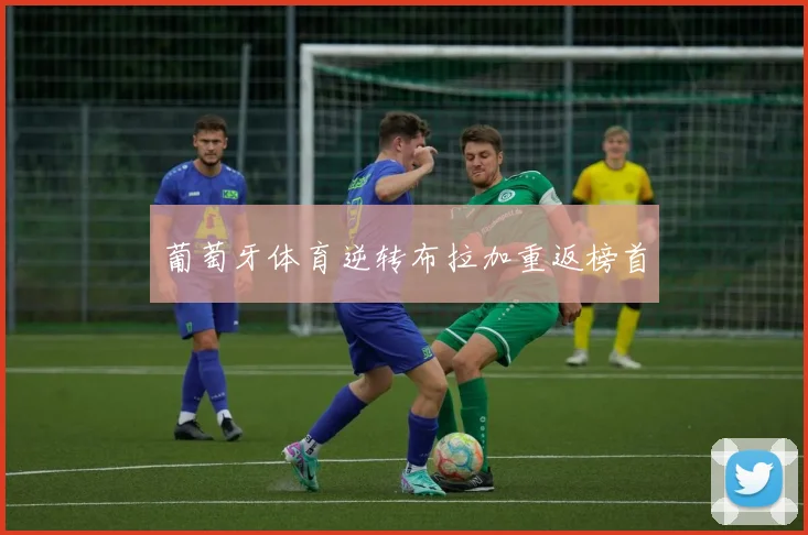 葡萄牙体育逆转布拉加重返榜首