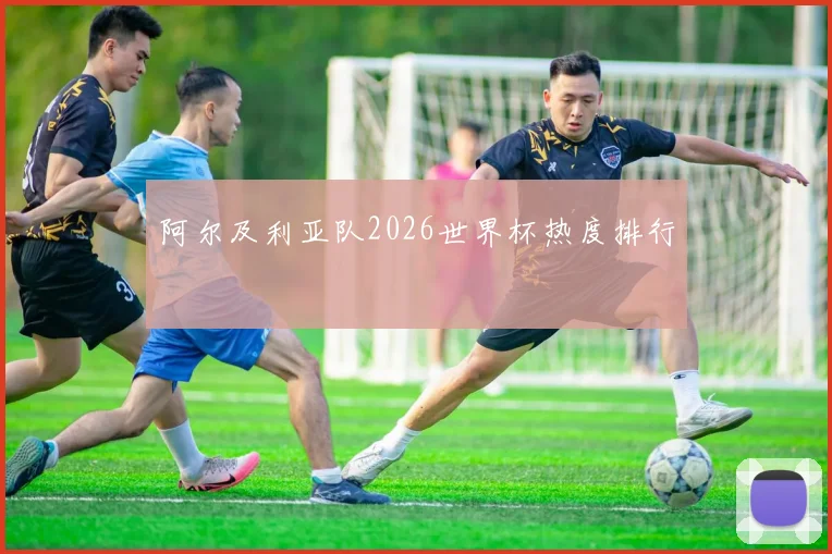 阿尔及利亚队2026世界杯热度排行